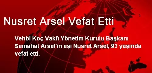 Koç Ailesi'ni Üzen Ölüm: Nusret Arsel Vefat Etti Koç Ailesi'ni Üzen Ölüm: Nusret Arsel Vefat Etti