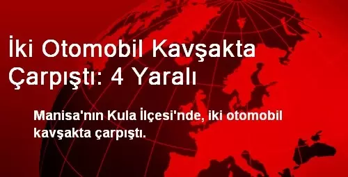 Kula'da Otomobiller Kavşakta Çarpıştı: 4 Yaralı Kula'da Otomobiller Kavşakta Çarpıştı: 4 Yaralı