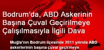Ahmet Aksüt: Bodrum'da, ABD Askerinin Başına Çuval Geçirilmeye Çalışılmasıyla İlgili Dava Ahmet Aksüt: Bodrum'da, ABD Askerinin Başına Çuval Geçirilmeye Çalışılmasıyla İlgili Dava