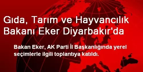 Gıda, Tarım ve Hayvancılık Bakanı Eker Diyarbakır'da