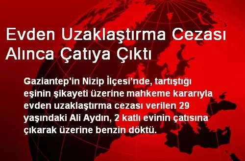 Evden Uzaklaştırma Cezası Alınca Çatıya Çıktı Haber