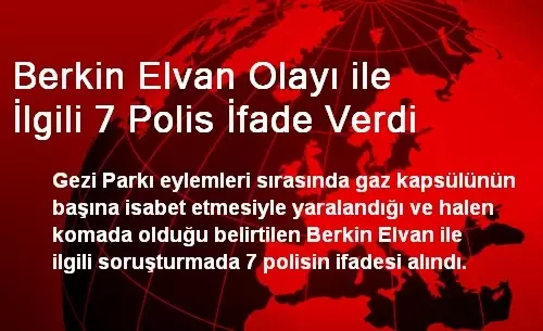 Berkin Elvan Olayı ile İlgili 7 Polis İfade Verdi Berkin Elvan Olayı ile İlgili 7 Polis İfade Verdi