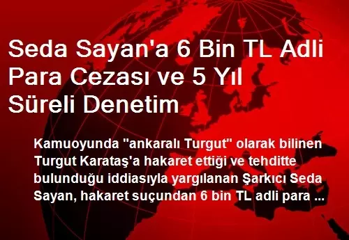 Seda Sayan'a 6 Bin TL Adli Para Cezası ve 5 Yıl Süreli Denetim Seda Sayan'a 6 Bin TL Adli Para Cezası ve 5 Yıl Süreli Denetim