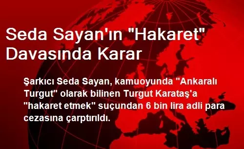 Seda Sayan'ın 'Hakaret' Davasında Karar Seda Sayan'ın 'Hakaret' Davasında Karar