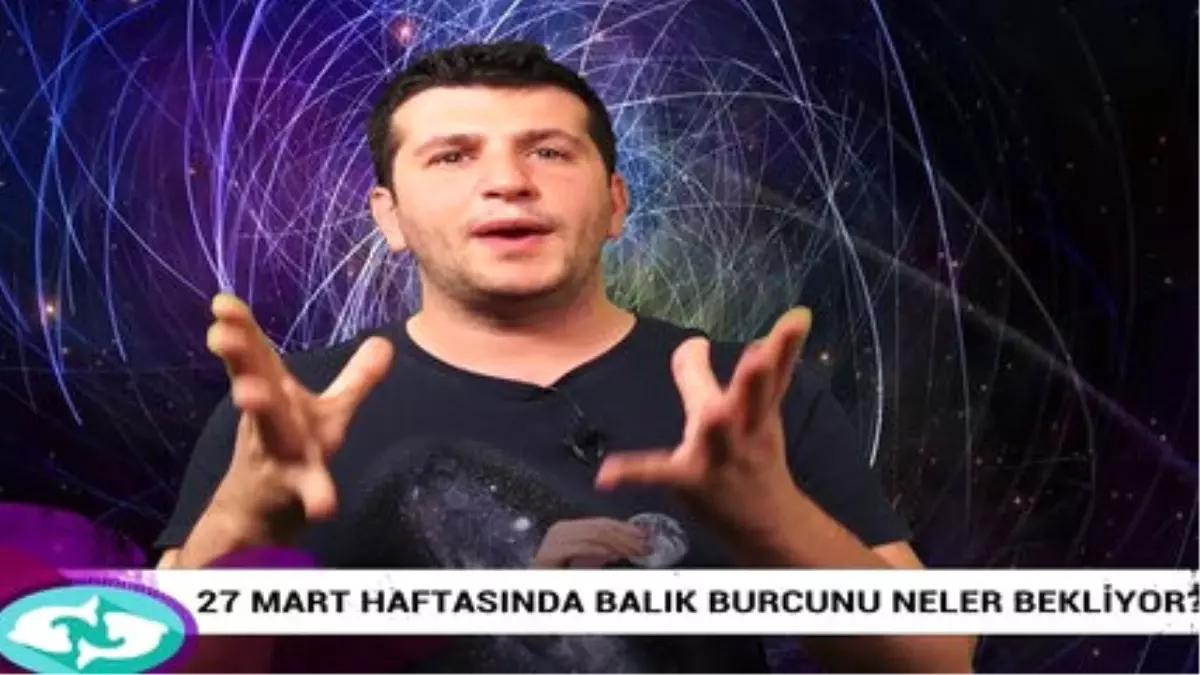 27 Mart Haftasında Balık Burcunu Neler Bekliyor?
