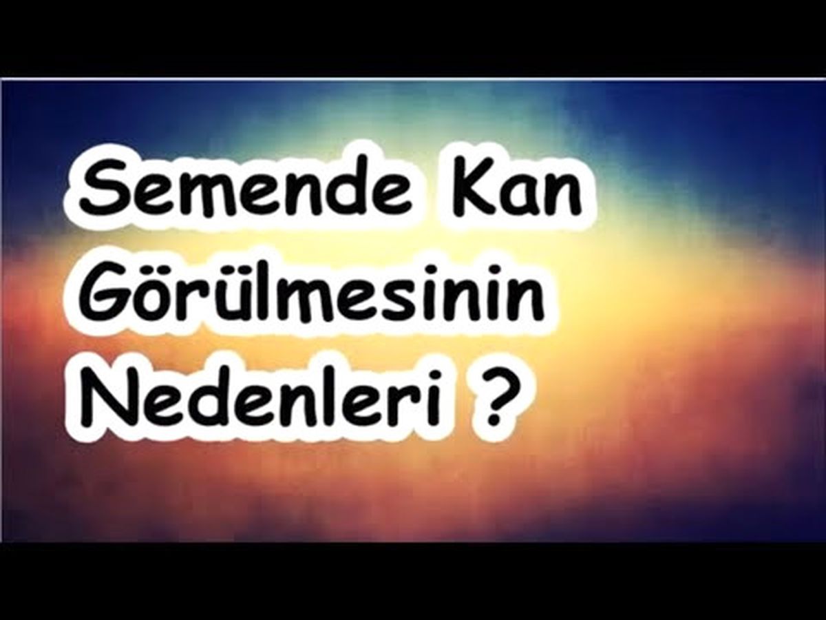 Semende Kan Görülmesinin Nedenleri