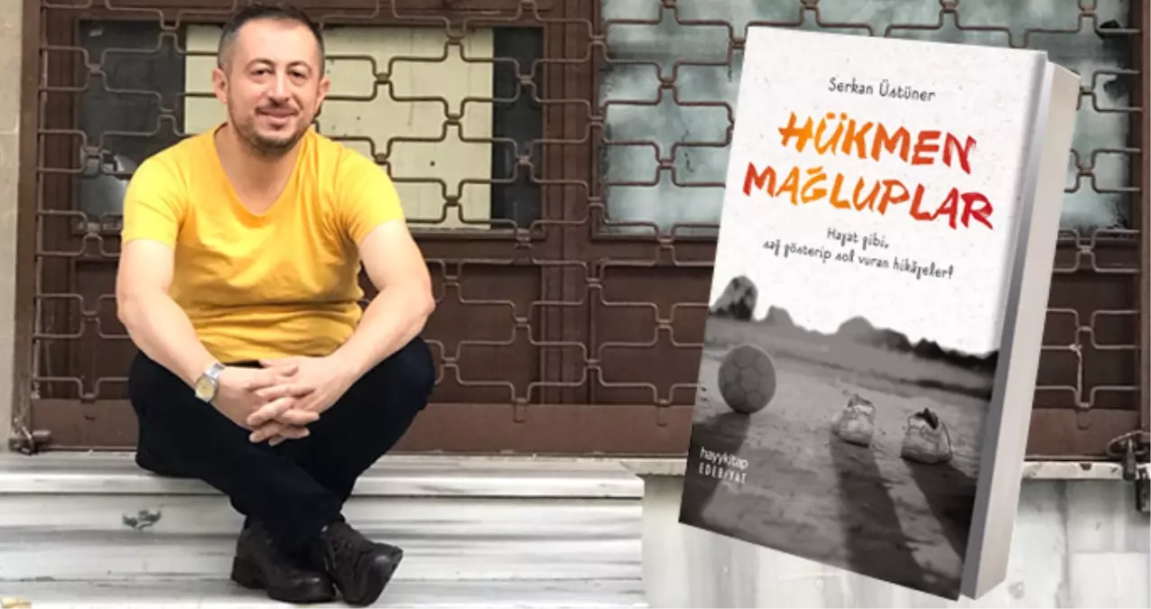 Gazeteci Serkan Üstüner'den Sıcacık Bir Kitap: Hükmen Mağluplar