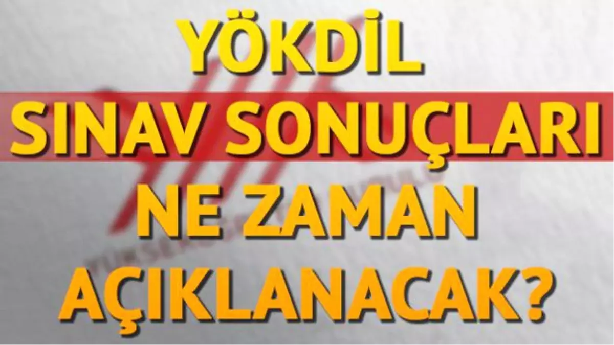 YÖKDİL ne zaman açıklanır? 2017 YÖKDİL Sınavı