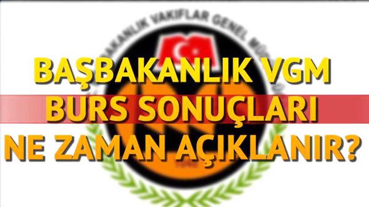 Başbakanlık VGM burs sonuçları ne zaman açıklanacak?