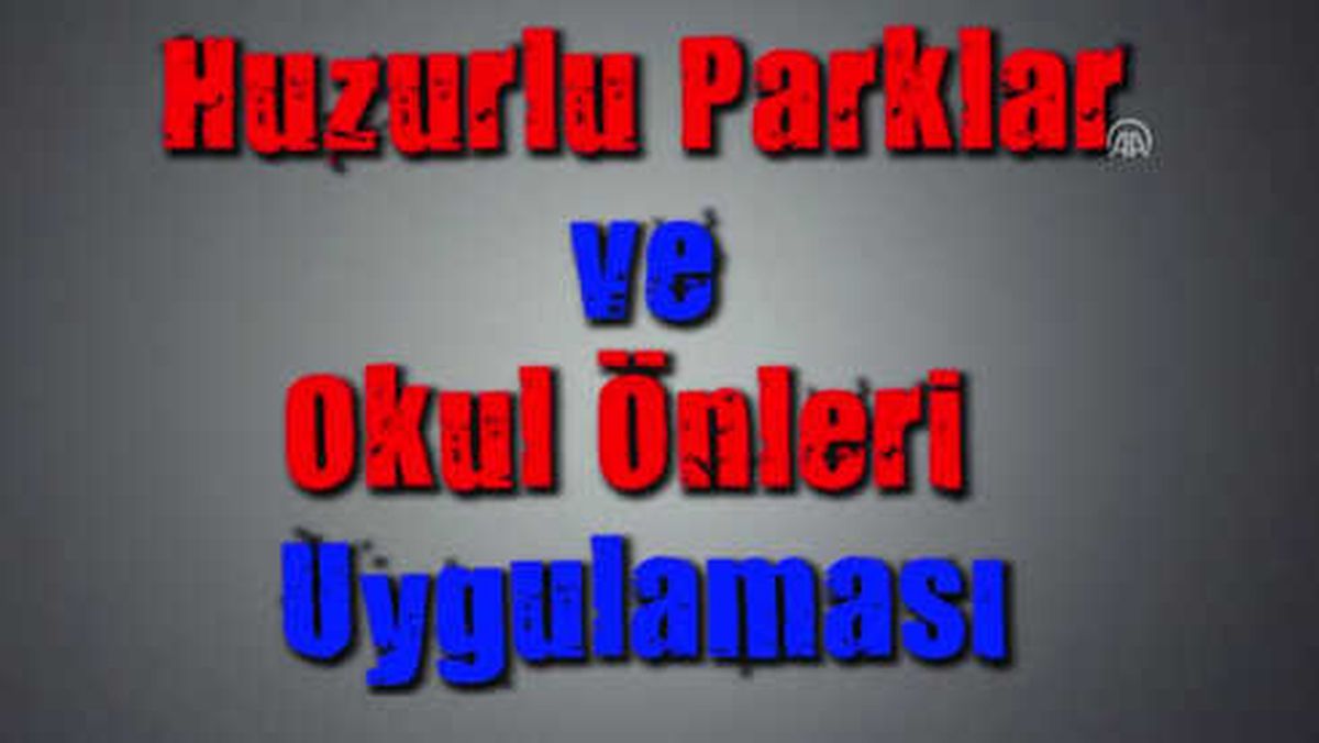 Huzurlu Parklar ve Okul Önleri' Uygulama