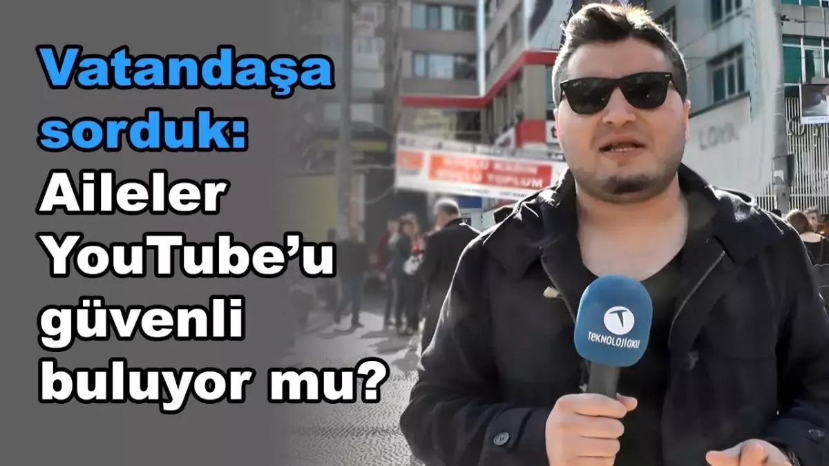 Vatandaşa Sorduk - 8 : Aileler Youtube'u Güvenli Buluyor Mu?