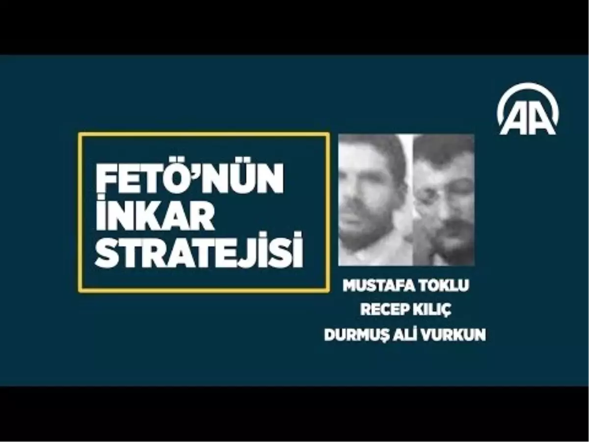 Fetö'nün İnkar Stratejisi: Mustafa Toklu-Recep Kılıç-Durmuş Ali Vurkun
