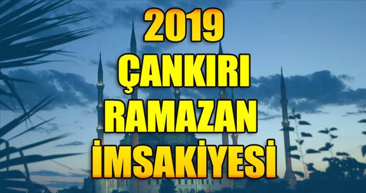 Çankırı Ramazan İmsakiyesi 2019: Çankırı İmsak ve İftar Saati Kaçta?