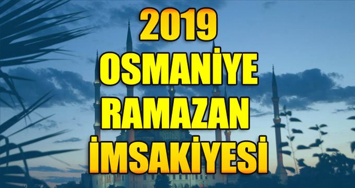 Osmaniye Ramazan İmsakiyesi 2019: Osmaniye imsak ve iftar saati kaçta?