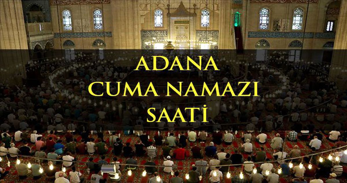 Adana'da Cuma namazı kaçta? Diyanete göre Adana Cuma namazı saati - ezan vakti