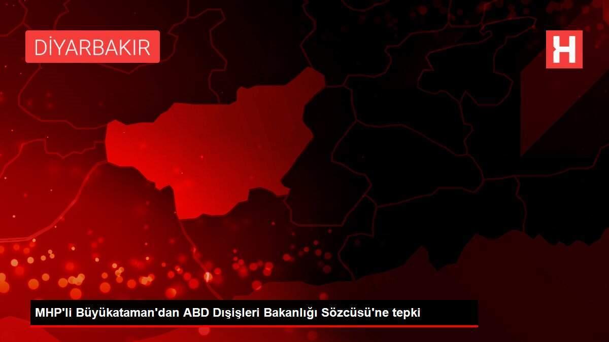 MHP'li Büyükataman'dan ABD Dışişleri Bakanlığı Sözcüsü'ne tepki MHP'li Büyükataman'dan ABD Dışişleri Bakanlığı Sözcüsü'ne tepki