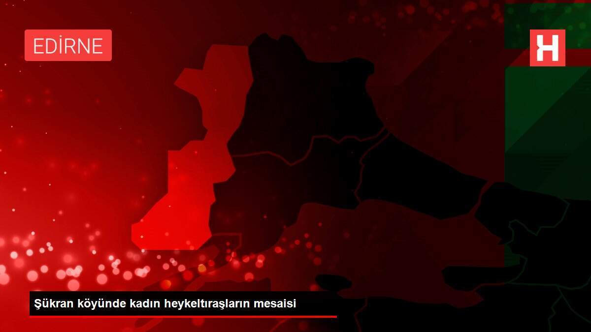 Şükran köyünde kadın heykeltıraşların mesaisi