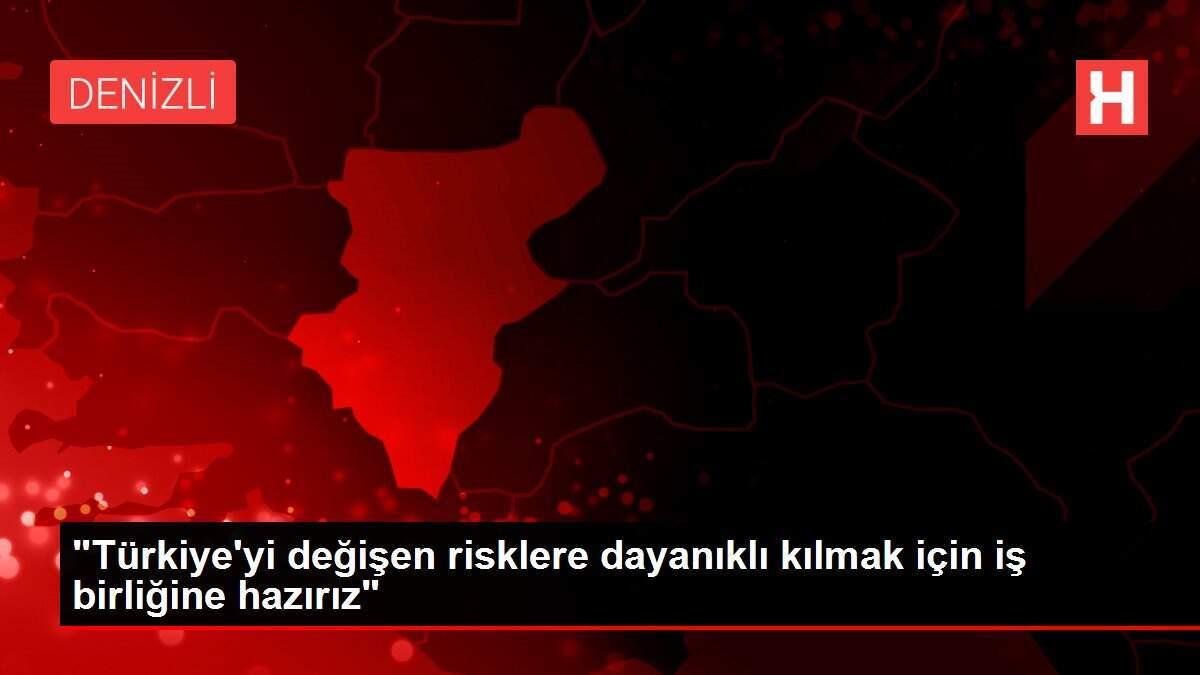 'Türkiye'yi değişen risklere dayanıklı kılmak için iş birliğine hazırız'
