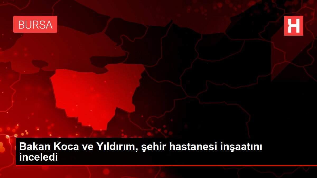 Bakan Koca ve Yıldırım, şehir hastanesi inşaatını inceledi