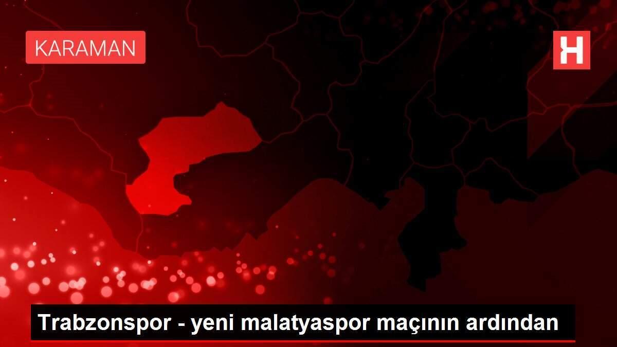 Trabzonspor - yeni malatyaspor maçının ardından