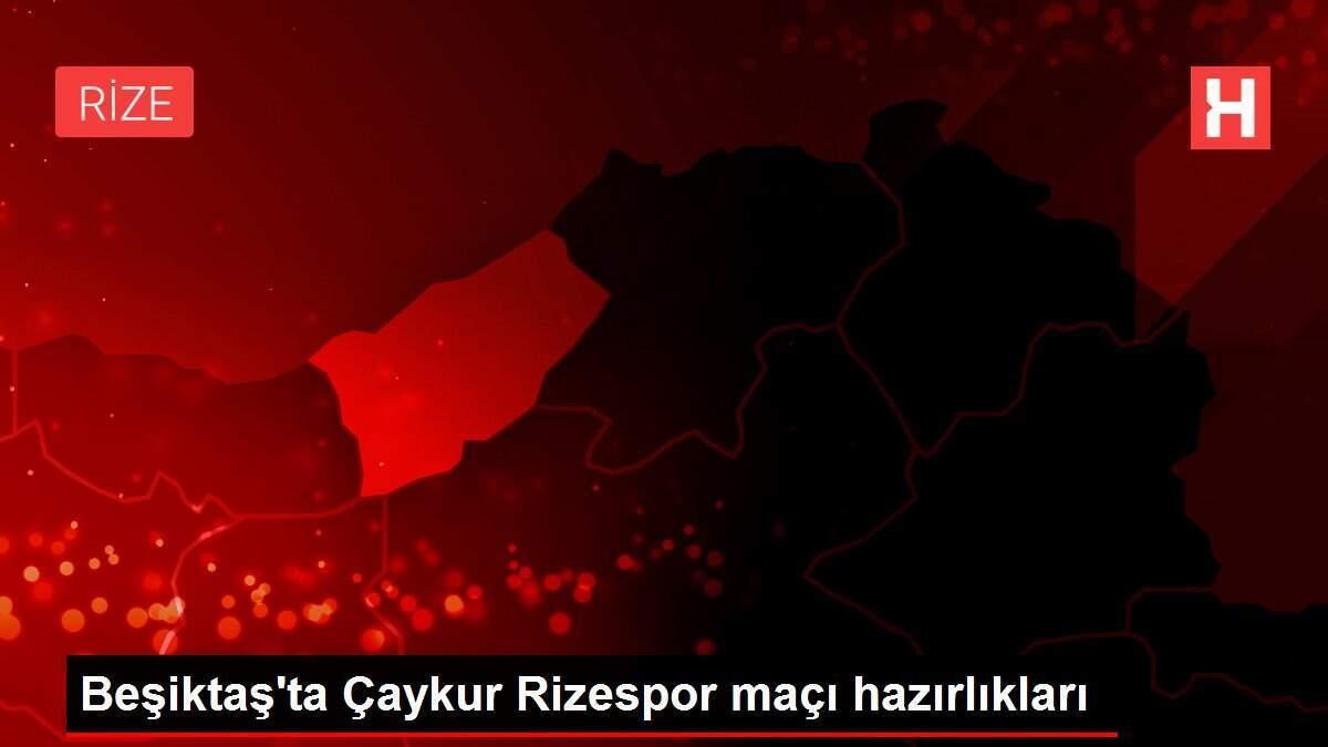 Beşiktaş'ta Çaykur Rizespor maçı hazırlıkları