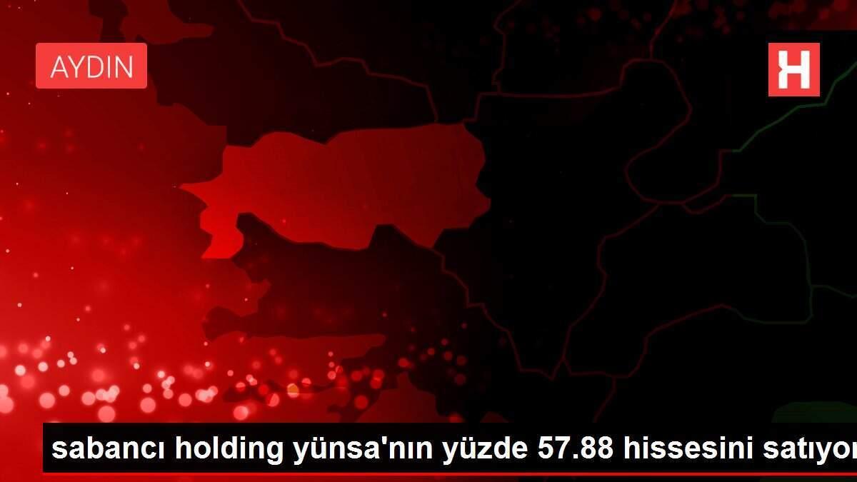 sabancı holding yünsa'nın yüzde 57.88 hissesini satıyor