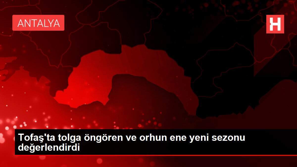 Tofaş'ta tolga öngören ve orhun ene yeni sezonu değerlendirdi