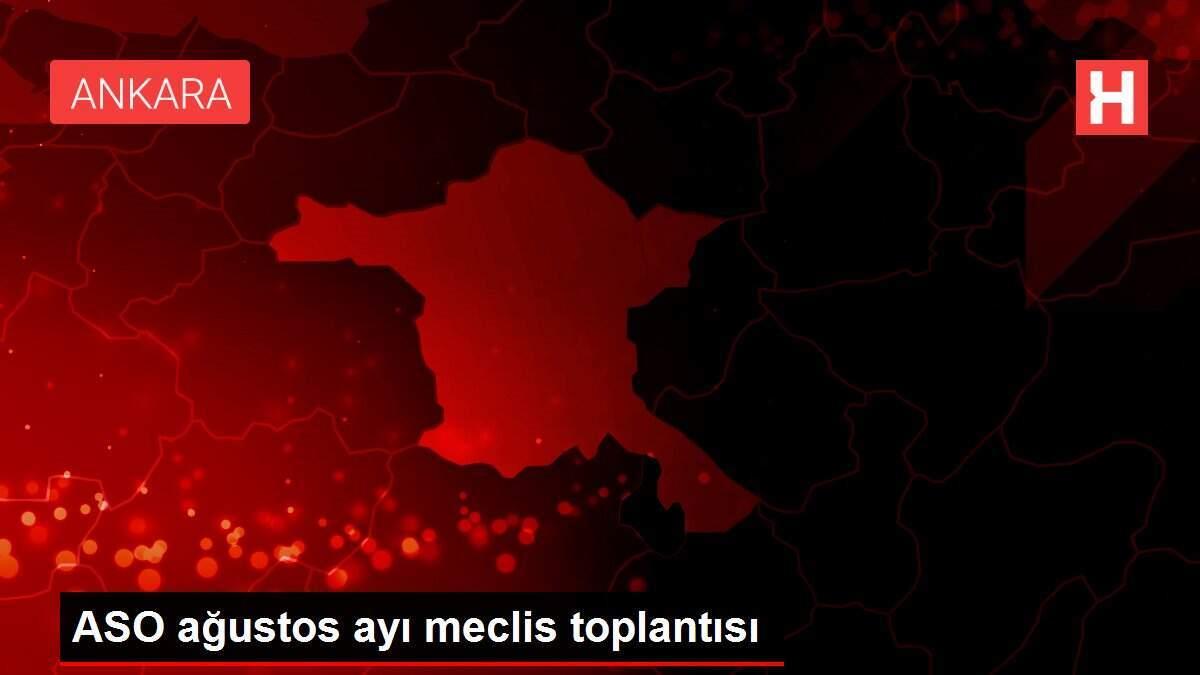 ASO ağustos ayı meclis toplantısı