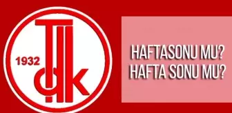 Haftasonu nasıl yazılır? TDK'ya göre hafta sonu ayrı mı bitişik mi yazılır?