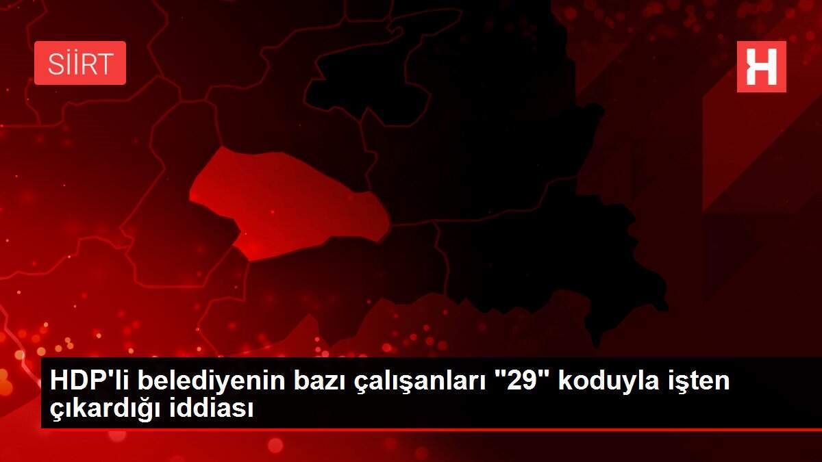 HDP'li belediyenin bazı çalışanları '29' koduyla işten çıkardığı iddiası