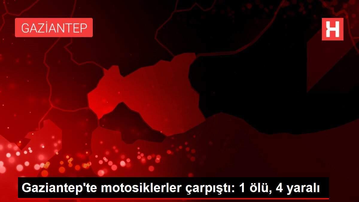 Gaziantep'te motosiklerler çarpıştı: 1 ölü, 4 yaralı