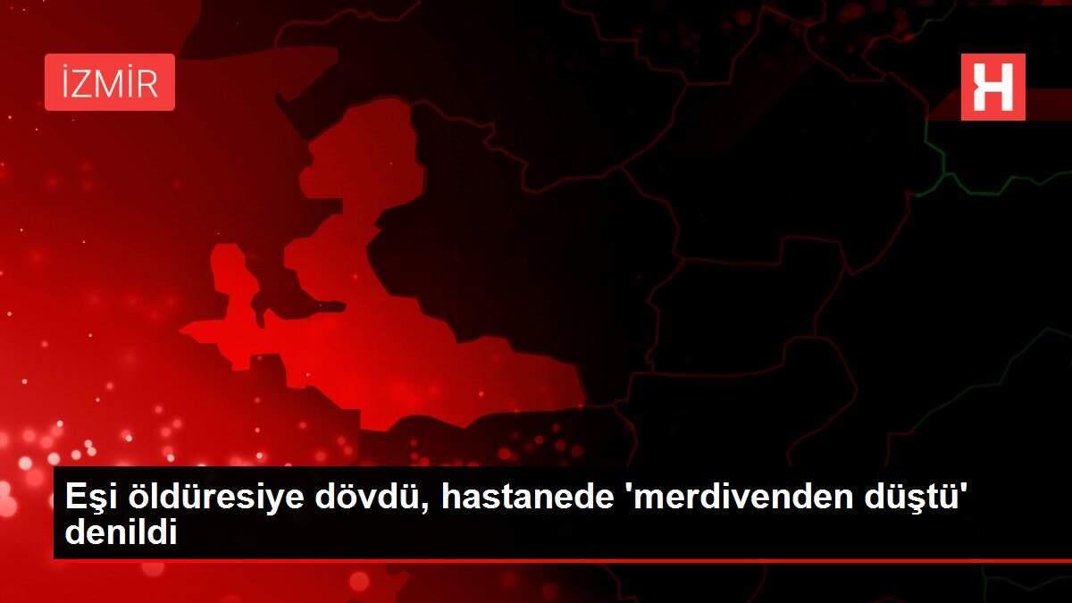 Eşi öldüresiye dövdü, hastanede 'merdivenden düştü' denildi
