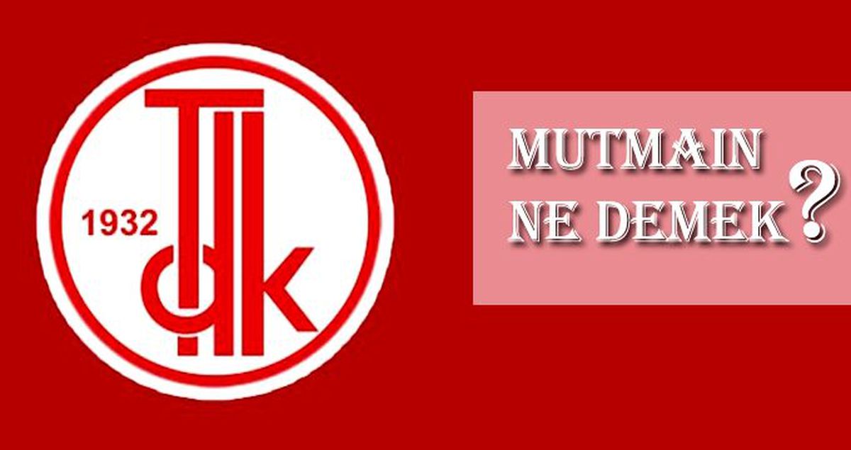 Mutmain ne demek? Mutmain anlamı TDK