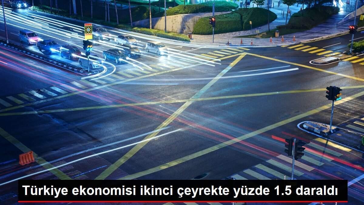 Türkiye ekonomisi ikinci çeyrekte yüzde 1.5 daraldı