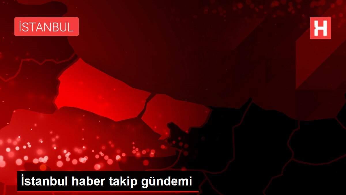 İstanbul haber takip gündemi