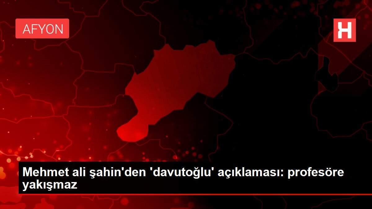 Mehmet ali şahin'den 'davutoğlu' açıklaması: profesöre yakışmaz