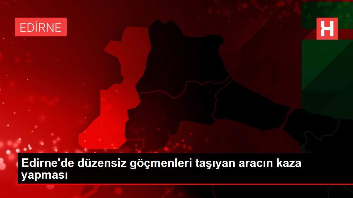 Edirne'de düzensiz göçmenleri taşıyan aracın kaza yapması