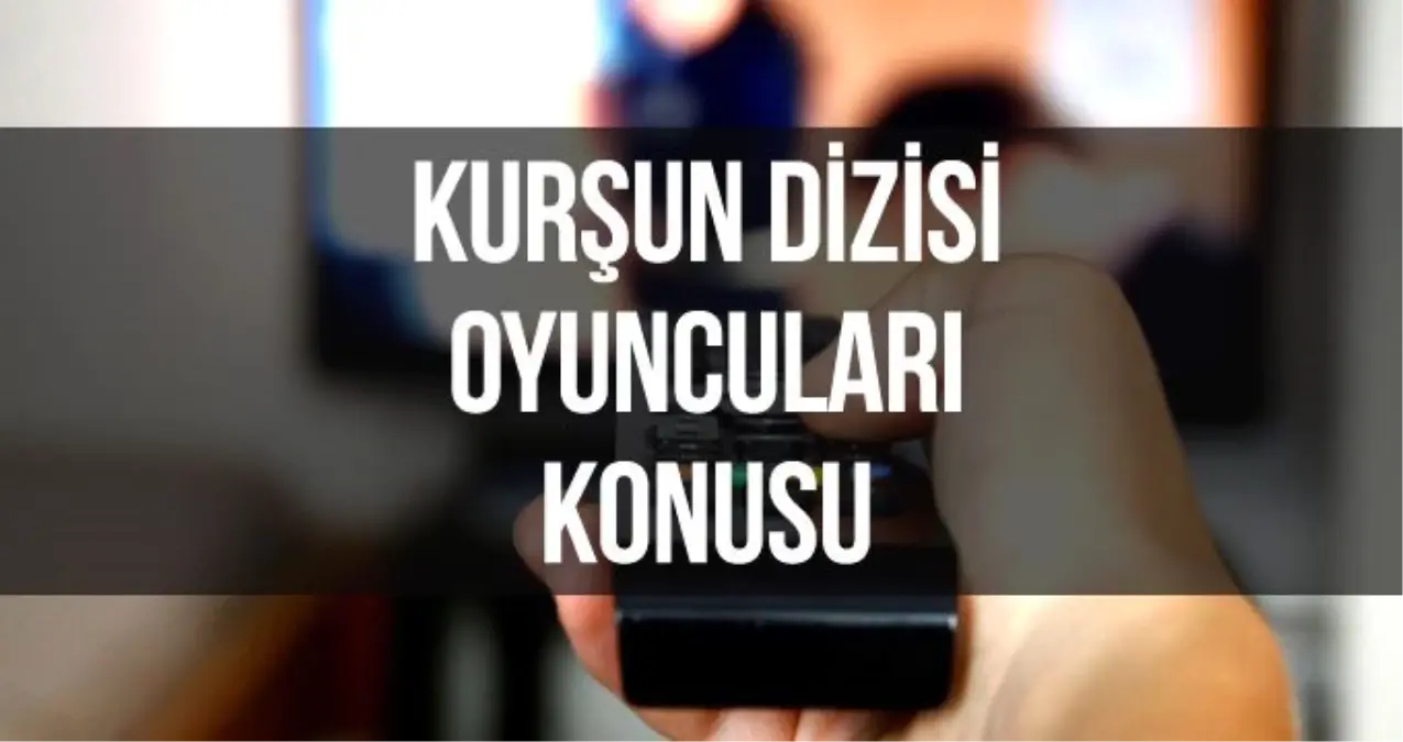 Kurşun dizisi oyuncuları kimler, konusu nedir? Ne zaman, hangi kanalda başlıyor?