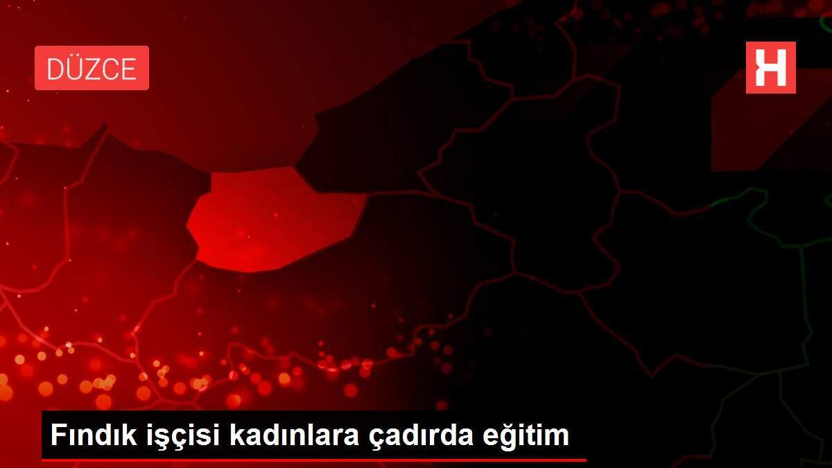 Fındık işçisi kadınlara çadırda eğitim