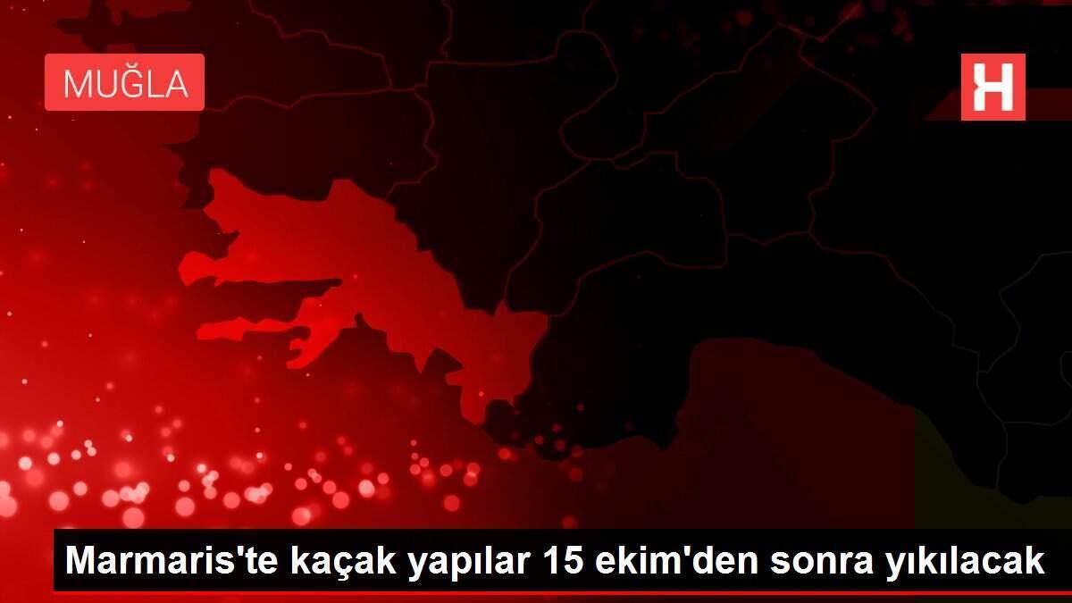 Marmaris Te Kacak Yapilar 15 Ekim Den Sonra Yikilacak Haber