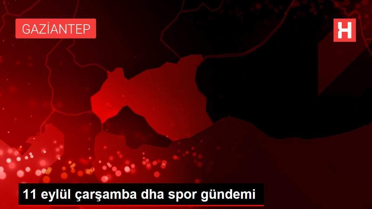 11 eylül çarşamba dha spor gündemi