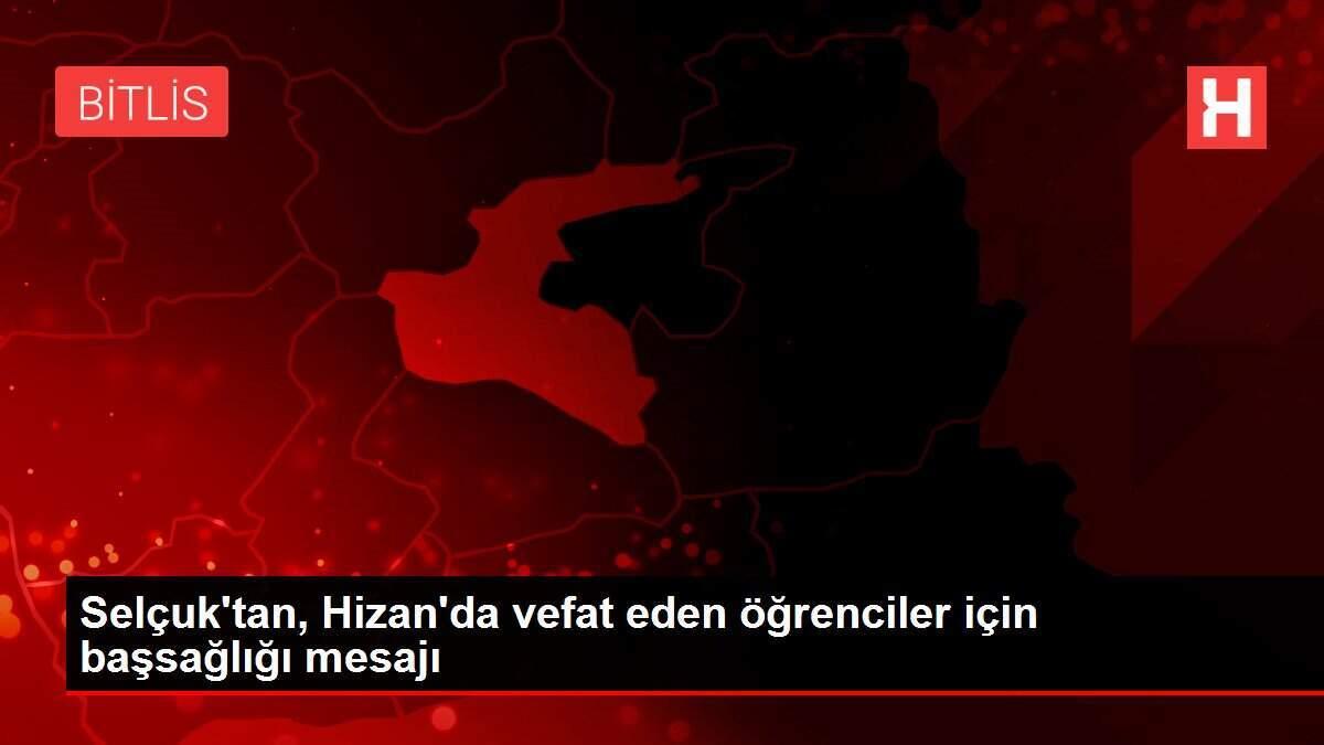 Selçuk'tan, Hizan'da vefat eden öğrenciler için başsağlığı mesajı Selçuk'tan, Hizan'da vefat eden öğrenciler için başsağlığı mesajı