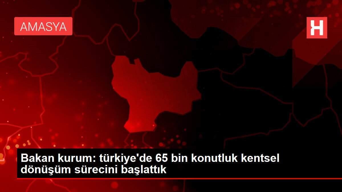 Bakan kurum: türkiye'de 65 bin konutluk kentsel dönüşüm sürecini başlattık