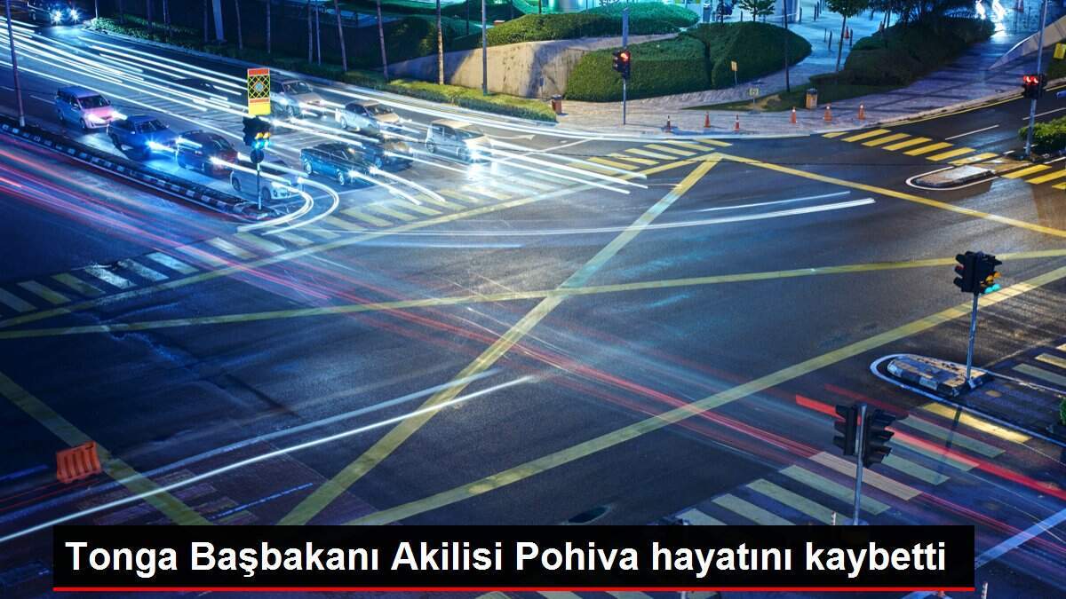 Tonga Başbakanı Akilisi Pohiva hayatını kaybetti