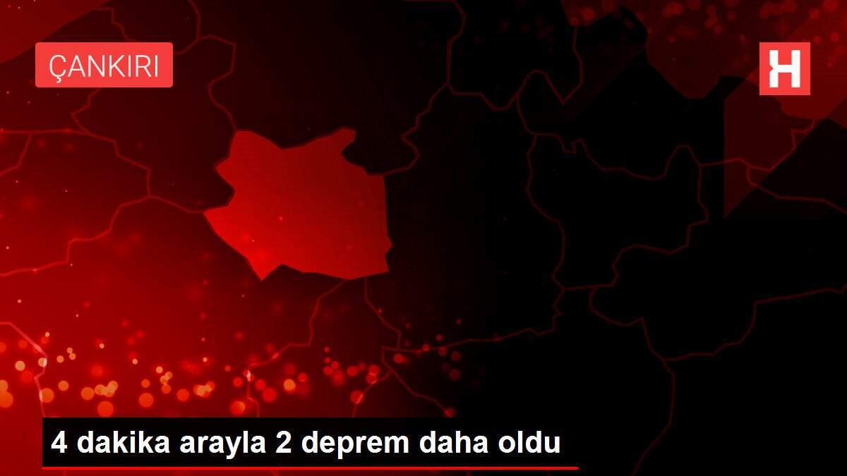 4 dakika arayla 2 deprem daha oldu