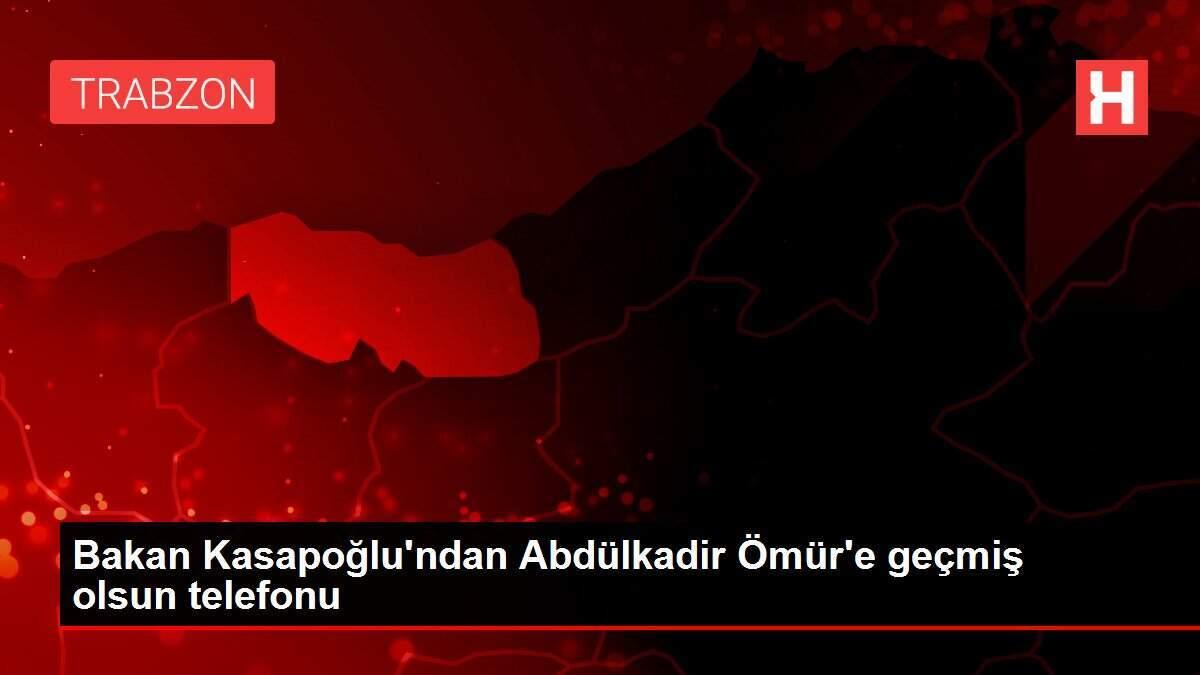 Bakan Kasapoğlu'ndan Abdülkadir Ömür'e geçmiş olsun telefonu Bakan Kasapoğlu'ndan Abdülkadir Ömür'e geçmiş olsun telefonu
