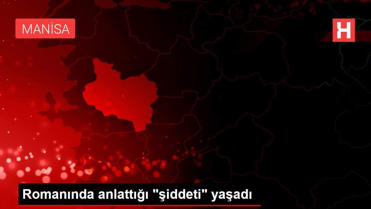 Romanında anlattığı 'şiddeti' yaşadı