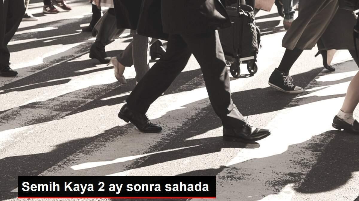 Semih Kaya 2 ay sonra sahada