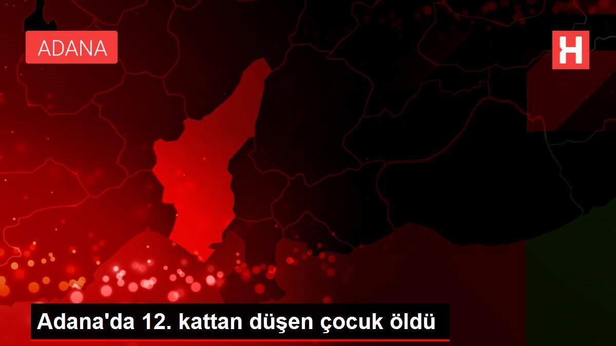 Adana'da 12. kattan düşen çocuk öldü