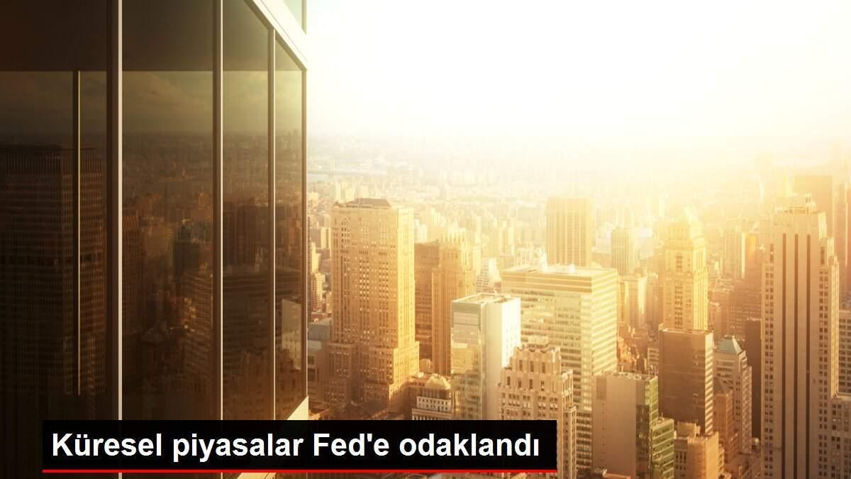 Küresel piyasalar Fed'e odaklandı Küresel piyasalar Fed'e odaklandı